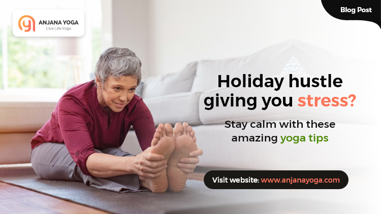 Holiday hustle giving you stress? Stay calm with these Yoga tips.